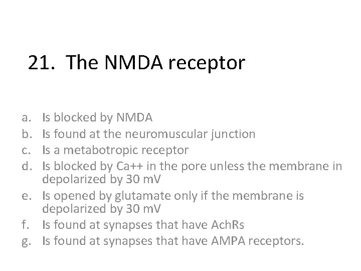 21. The NMDA receptor a. b. c. d. Is blocked by NMDA Is found
