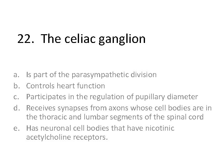 22. The celiac ganglion a. b. c. d. Is part of the parasympathetic division