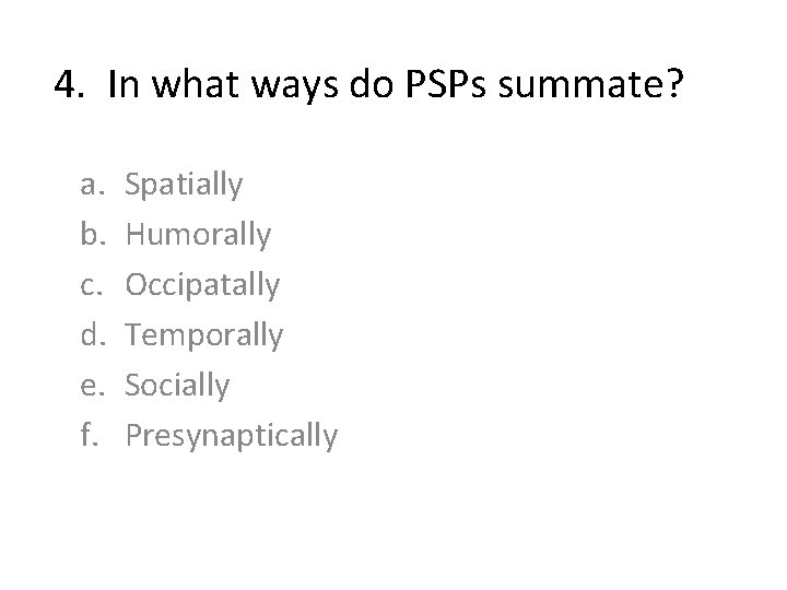 4. In what ways do PSPs summate? a. b. c. d. e. f. Spatially