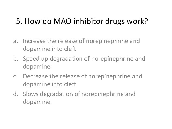 5. How do MAO inhibitor drugs work? a. Increase the release of norepinephrine and
