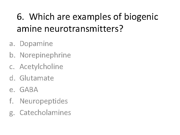 6. Which are examples of biogenic amine neurotransmitters? a. b. c. d. e. f.