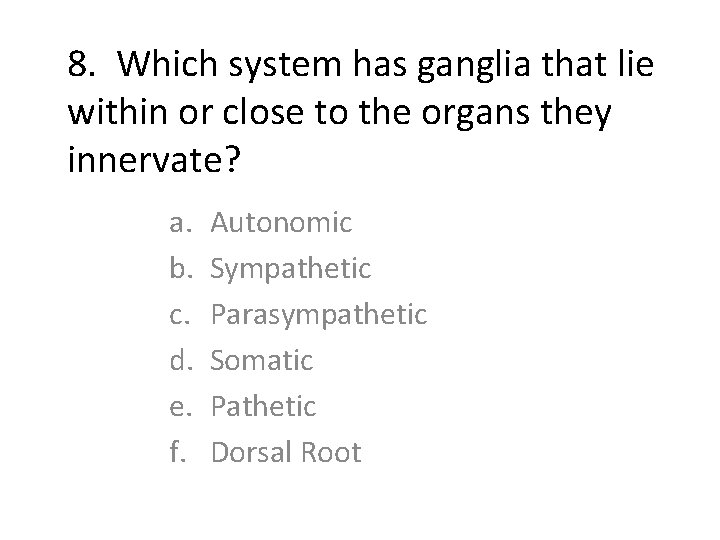8. Which system has ganglia that lie within or close to the organs they