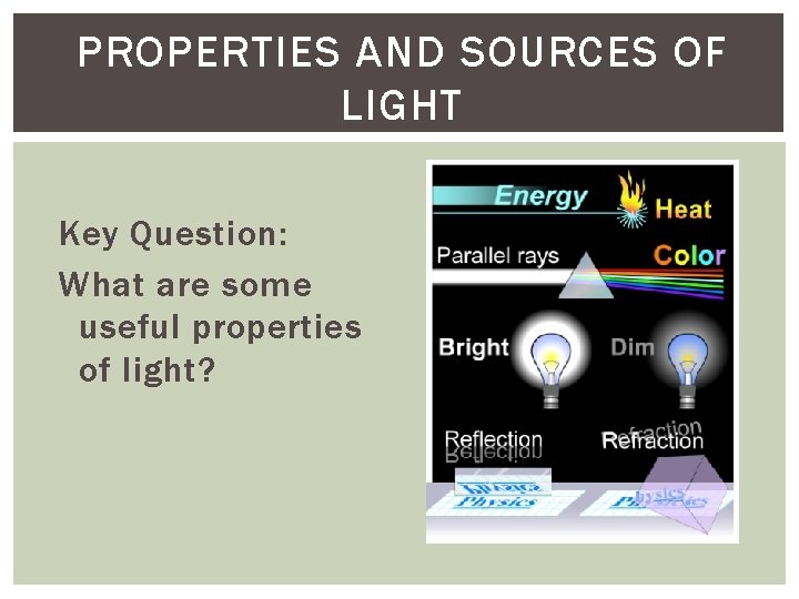 PROPERTIES AND SOURCES OF LIGHT Key Question: What are some useful properties of light?