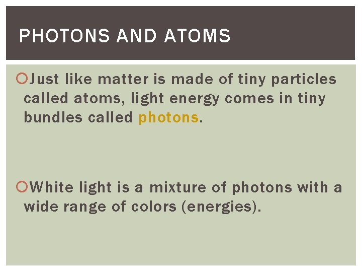 PHOTONS AND ATOMS Just like matter is made of tiny particles called atoms, light