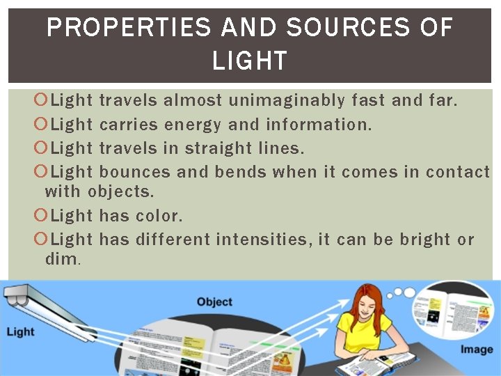 PROPERTIES AND SOURCES OF LIGHT Light travels almost unimaginably fast and far. Light carries