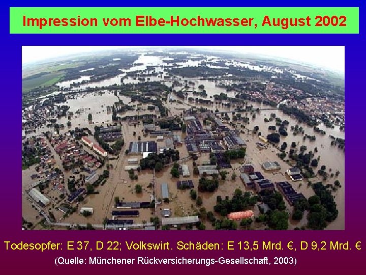 Impression vom Elbe-Hochwasser, August 2002 Todesopfer: E 37, D 22; Volkswirt. Schäden: E 13,