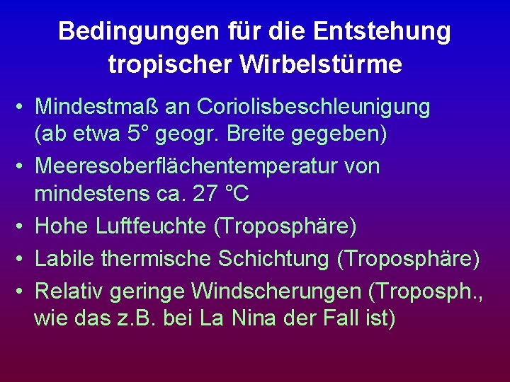 Bedingungen für die Entstehung tropischer Wirbelstürme • Mindestmaß an Coriolisbeschleunigung (ab etwa 5° geogr.