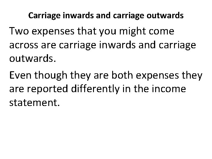 Carriage inwards and carriage outwards Two expenses that you might come across are carriage