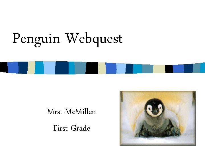 Penguin Webquest Mrs. Mc. Millen First Grade 