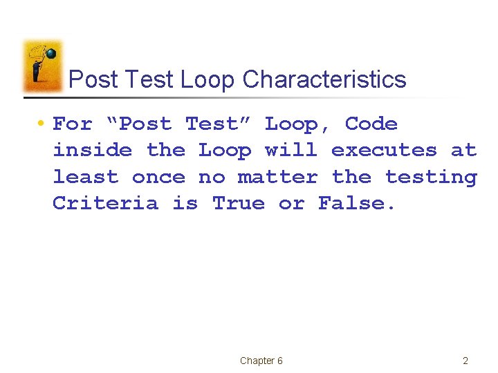 Post Test Loop Characteristics • For “Post Test” Loop, Code inside the Loop will