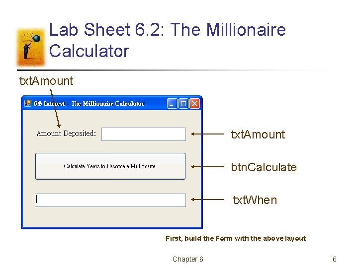 Lab Sheet 6. 2: The Millionaire Calculator txt. Amount btn. Calculate txt. When First,