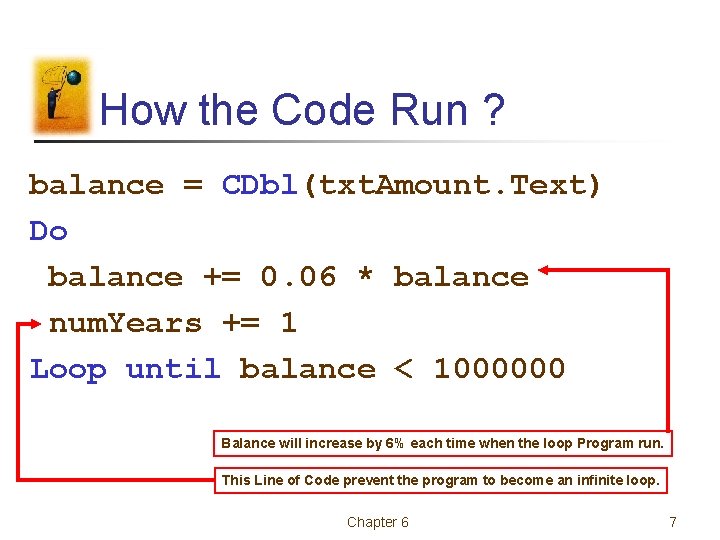 How the Code Run ? balance = CDbl(txt. Amount. Text) Do balance += 0.