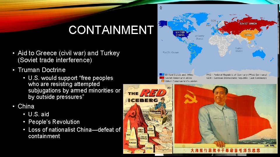 CONTAINMENT • Aid to Greece (civil war) and Turkey (Soviet trade interference) • Truman