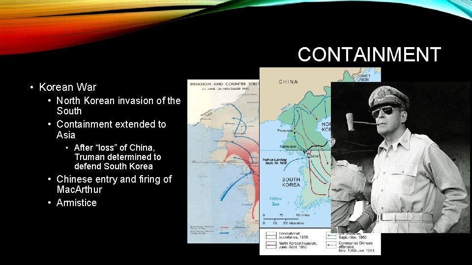 CONTAINMENT • Korean War • North Korean invasion of the South • Containment extended