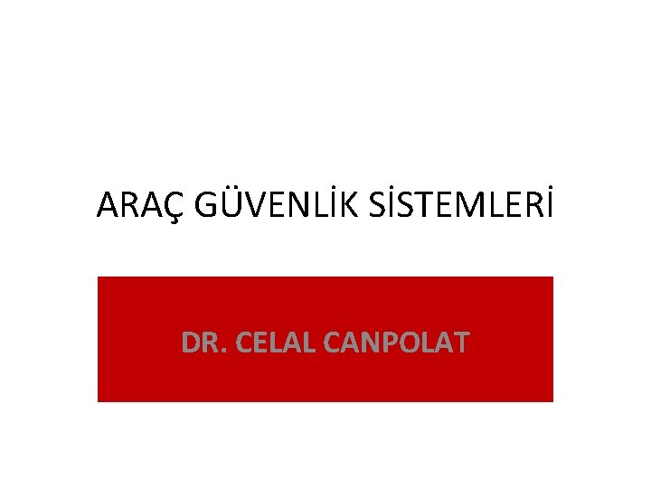 ARAÇ GÜVENLİK SİSTEMLERİ DR. CELAL CANPOLAT 