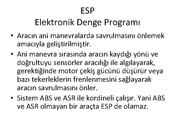 ESP Elektronik Denge Programı • Aracın ani manevralarda savrulmasını önlemek amacıyla geliştirilmiştir. • Ani