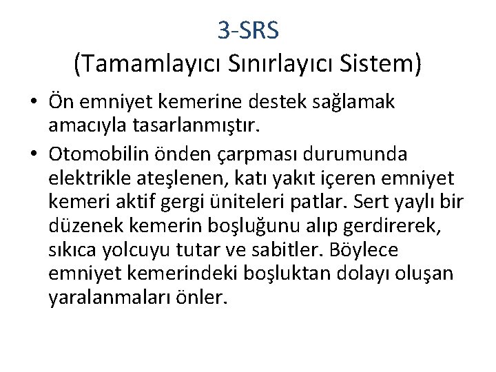 3 -SRS (Tamamlayıcı Sınırlayıcı Sistem) • Ön emniyet kemerine destek sağlamak amacıyla tasarlanmıştır. •