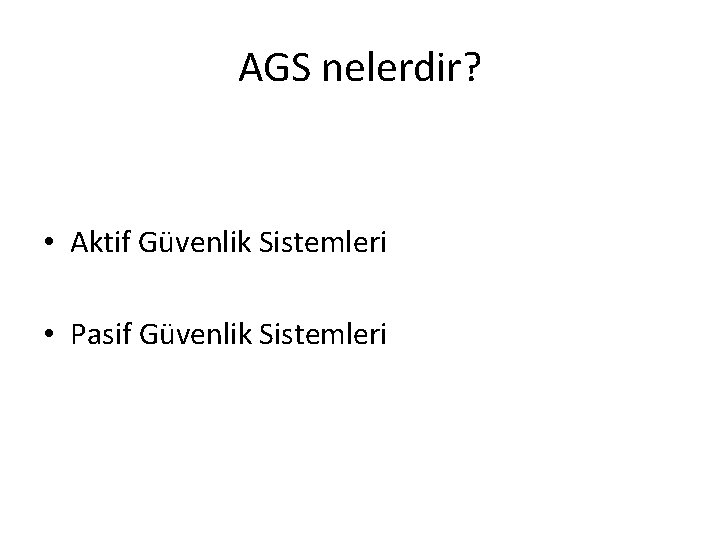 AGS nelerdir? • Aktif Güvenlik Sistemleri • Pasif Güvenlik Sistemleri 