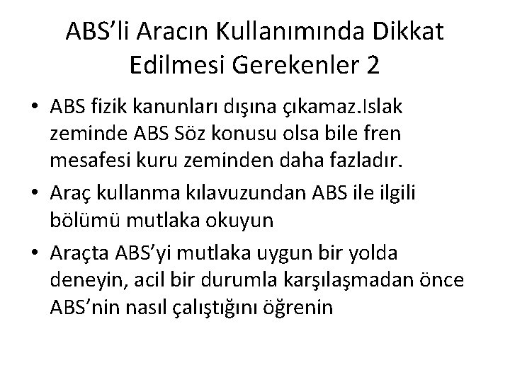 ABS’li Aracın Kullanımında Dikkat Edilmesi Gerekenler 2 • ABS fizik kanunları dışına çıkamaz. Islak