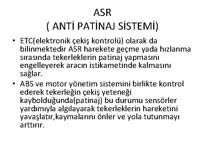 ASR ( ANTİ PATİNAJ SİSTEMİ) • ETC(elektronik çekiş kontrolü) olarak da bilinmektedir ASR harekete