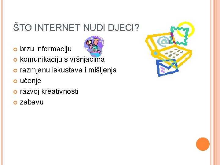 ŠTO INTERNET NUDI DJECI? brzu informaciju komunikaciju s vršnjacima razmjenu iskustava i mišljenja učenje