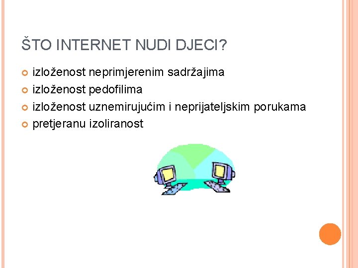 ŠTO INTERNET NUDI DJECI? izloženost neprimjerenim sadržajima izloženost pedofilima izloženost uznemirujućim i neprijateljskim porukama