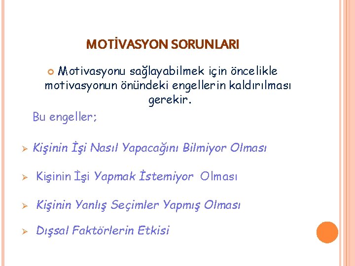 MOTİVASYON SORUNLARI Motivasyonu sağlayabilmek için öncelikle motivasyonun önündeki engellerin kaldırılması gerekir. Bu engeller; Ø MOTİVASYON SORUNLARI Motivasyonu sağlayabilmek için öncelikle motivasyonun önündeki engellerin kaldırılması gerekir. Bu engeller; Ø