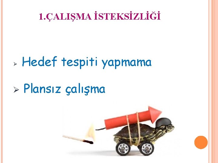 1. ÇALIŞMA İSTEKSİZLİĞİ Ø Ø Hedef tespiti yapmama Plansız çalışma 1. ÇALIŞMA İSTEKSİZLİĞİ Ø Ø Hedef tespiti yapmama Plansız çalışma