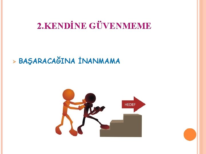2. KENDİNE GÜVENMEME Ø BAŞARACAĞINA İNANMAMA 2. KENDİNE GÜVENMEME Ø BAŞARACAĞINA İNANMAMA