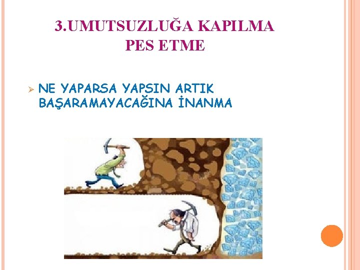 3. UMUTSUZLUĞA KAPILMA PES ETME Ø NE YAPARSA YAPSIN ARTIK BAŞARAMAYACAĞINA İNANMA 3. UMUTSUZLUĞA KAPILMA PES ETME Ø NE YAPARSA YAPSIN ARTIK BAŞARAMAYACAĞINA İNANMA