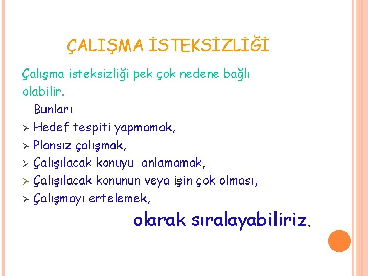 ÇALIŞMA İSTEKSİZLİĞİ Çalışma isteksizliği pek çok nedene bağlı olabilir. Bunları Ø Hedef tespiti yapmamak, ÇALIŞMA İSTEKSİZLİĞİ Çalışma isteksizliği pek çok nedene bağlı olabilir. Bunları Ø Hedef tespiti yapmamak,