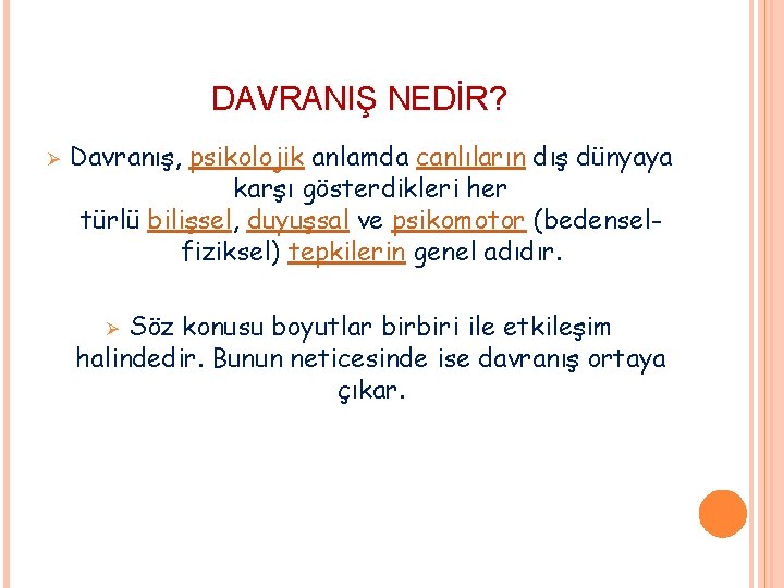 DAVRANIŞ NEDİR? Ø Davranış, psikolojik anlamda canlıların dış dünyaya karşı gösterdikleri her türlü bilişsel, DAVRANIŞ NEDİR? Ø Davranış, psikolojik anlamda canlıların dış dünyaya karşı gösterdikleri her türlü bilişsel,