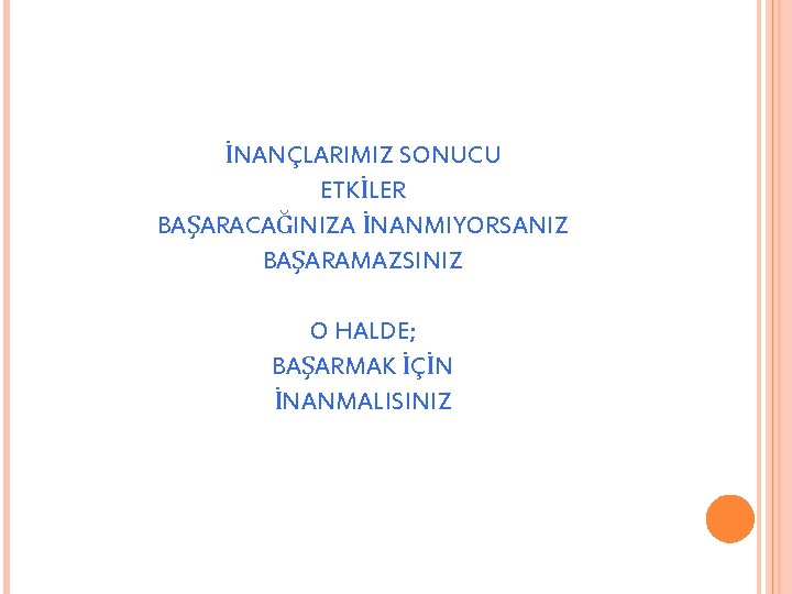 İNANÇLARIMIZ SONUCU ETKİLER BAŞARACAĞINIZA İNANMIYORSANIZ BAŞARAMAZSINIZ O HALDE; BAŞARMAK İÇİN İNANMALISINIZ İNANÇLARIMIZ SONUCU ETKİLER BAŞARACAĞINIZA İNANMIYORSANIZ BAŞARAMAZSINIZ O HALDE; BAŞARMAK İÇİN İNANMALISINIZ