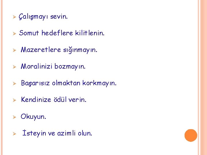 Ø Çalışmayı sevin. Ø Somut hedeflere kilitlenin. Ø Mazeretlere sığınmayın. Ø Moralinizi bozmayın. Ø Ø Çalışmayı sevin. Ø Somut hedeflere kilitlenin. Ø Mazeretlere sığınmayın. Ø Moralinizi bozmayın. Ø