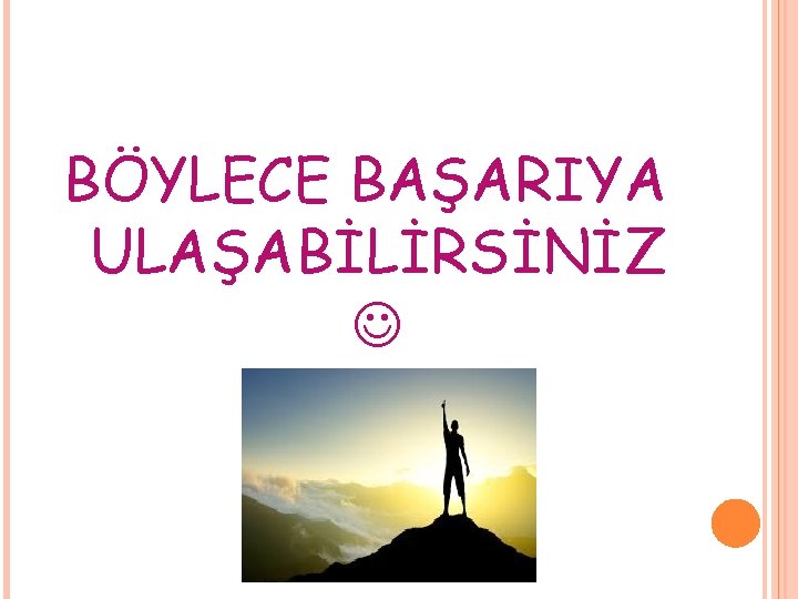 BÖYLECE BAŞARIYA ULAŞABİLİRSİNİZ BÖYLECE BAŞARIYA ULAŞABİLİRSİNİZ