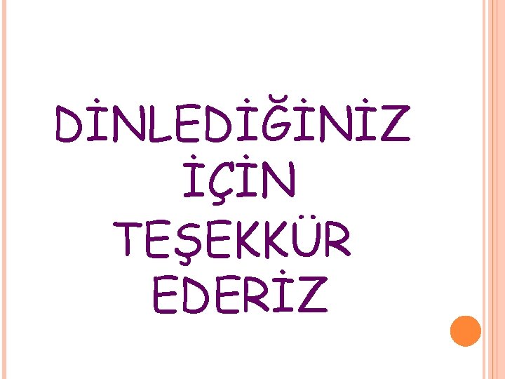 DİNLEDİĞİNİZ İÇİN TEŞEKKÜR EDERİZ DİNLEDİĞİNİZ İÇİN TEŞEKKÜR EDERİZ