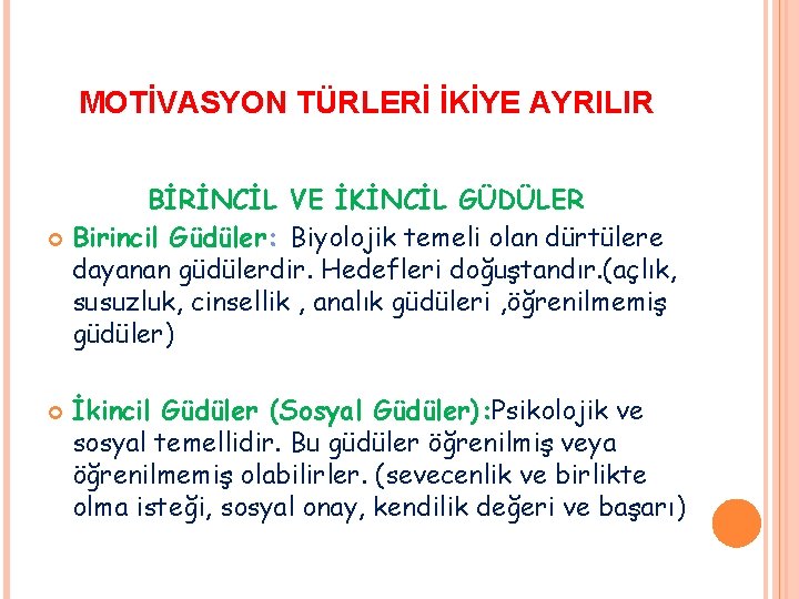 MOTİVASYON TÜRLERİ İKİYE AYRILIR BİRİNCİL VE İKİNCİL GÜDÜLER Birincil Güdüler: Biyolojik temeli olan dürtülere MOTİVASYON TÜRLERİ İKİYE AYRILIR BİRİNCİL VE İKİNCİL GÜDÜLER Birincil Güdüler: Biyolojik temeli olan dürtülere