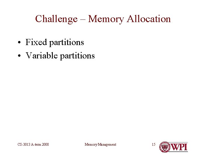 Challenge – Memory Allocation • Fixed partitions • Variable partitions CS-3013 A-term 2008 Memory