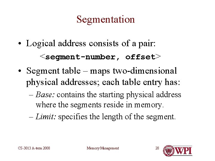 Segmentation • Logical address consists of a pair: <segment-number, offset> • Segment table –