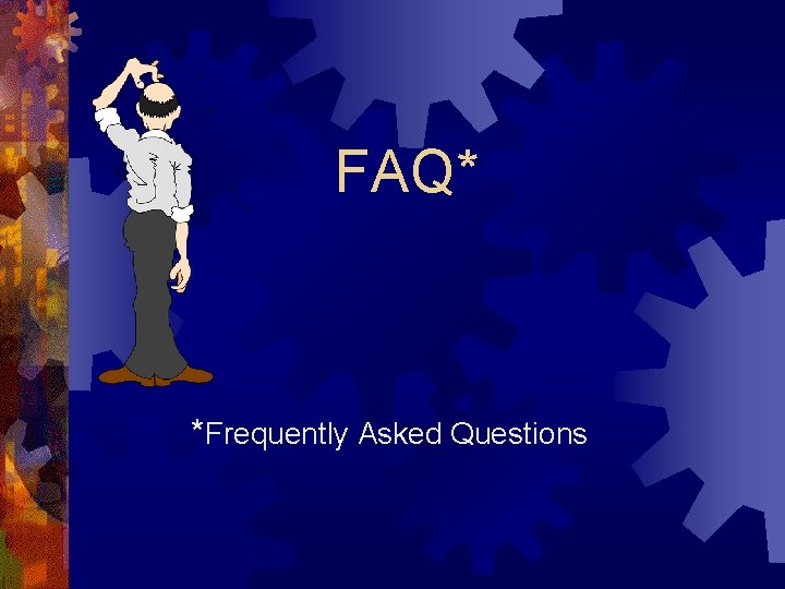 FAQ* *Frequently Asked Questions FAQ* *Frequently Asked Questions