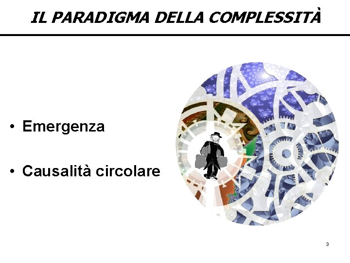 IL PARADIGMA DELLA COMPLESSITÀ • Emergenza • Causalità circolare 3 