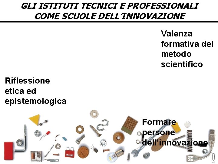 GLI ISTITUTI TECNICI E PROFESSIONALI COME SCUOLE DELL’INNOVAZIONE Valenza formativa del metodo scientifico Riflessione