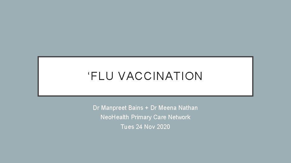 ‘FLU VACCINATION Dr Manpreet Bains + Dr Meena Nathan Neo. Health Primary Care Network