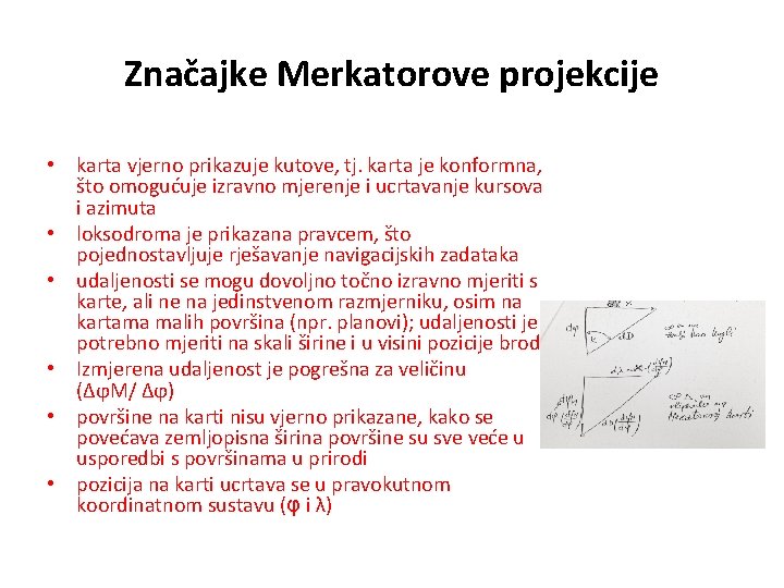 Značajke Merkatorove projekcije • karta vjerno prikazuje kutove, tj. karta je konformna, što omogućuje