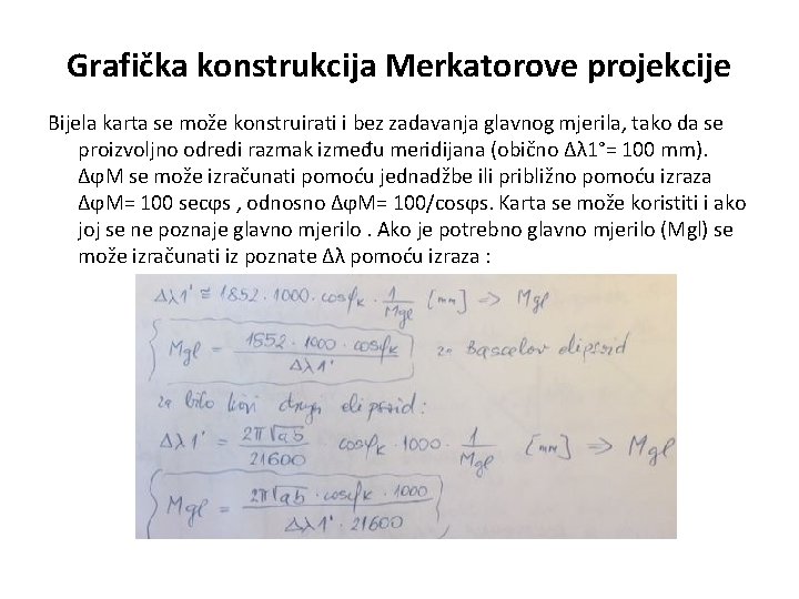 Grafička konstrukcija Merkatorove projekcije Bijela karta se može konstruirati i bez zadavanja glavnog mjerila,