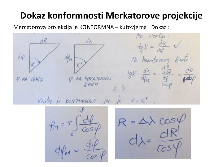 Dokaz konformnosti Merkatorove projekcije Mercatorova projekcija je KONFORMNA – kutovjerna. Dokaz : 