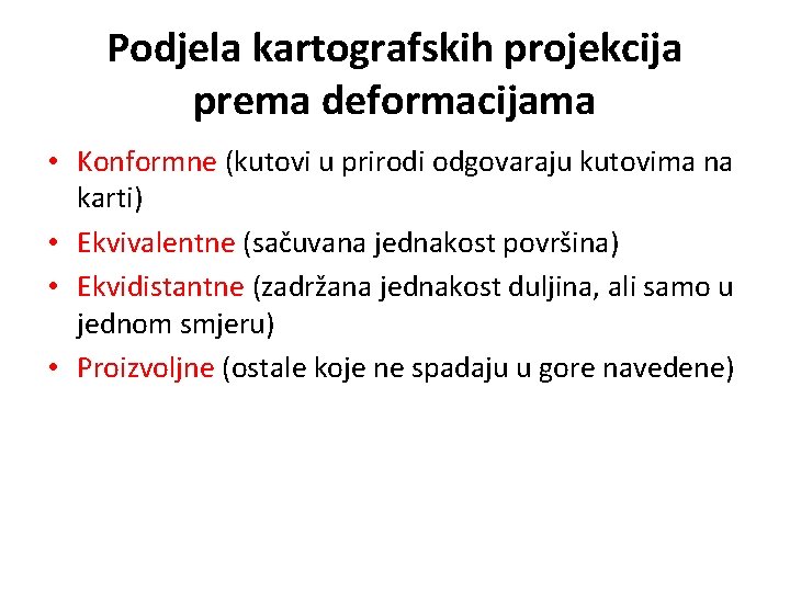 Podjela kartografskih projekcija prema deformacijama • Konformne (kutovi u prirodi odgovaraju kutovima na karti)