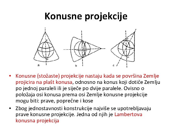 Konusne projekcije • Konusne (stožaste) projekcije nastaju kada se površina Zemlje projicira na plašt