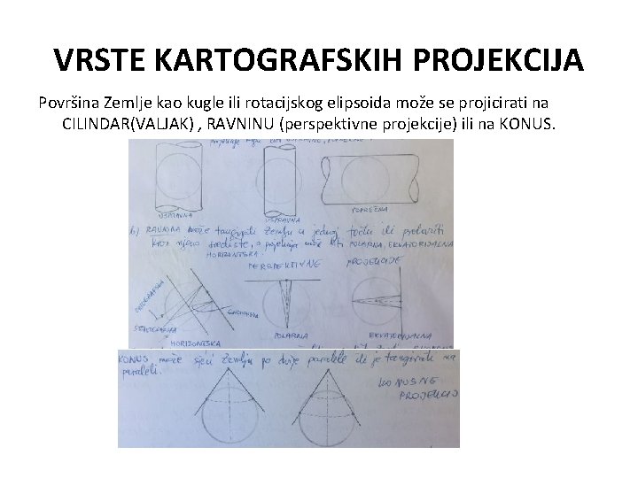 VRSTE KARTOGRAFSKIH PROJEKCIJA Površina Zemlje kao kugle ili rotacijskog elipsoida može se projicirati na