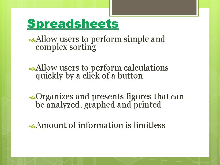 Spreadsheets Allow users to perform simple and complex sorting Allow users to perform calculations